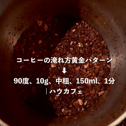 コーヒーの淹れ方黄金パターン→90度、10g、中粗、150ml、1分 | ハウカフェ