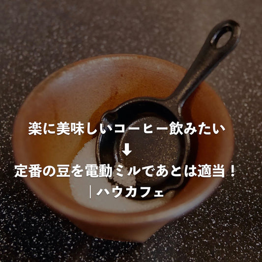 楽に美味しいコーヒー飲みたい→定番の豆を電動ミルであとは適当！ | ハウカフェ